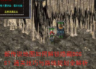 新传说地图如何解锁隐藏BOSS?通关技巧与路线规划全解析 新传说地图如何解锁隐藏BOSS?通关技巧与路线规划全解析