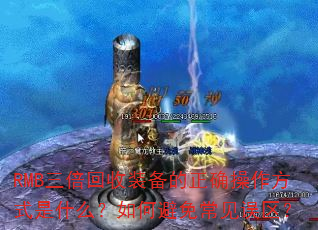 RMB三倍回收装备的正确操作方式是什么?如何避免常见误区? RMB三倍回收装备的正确操作方式是什么?如何避免常见误区?