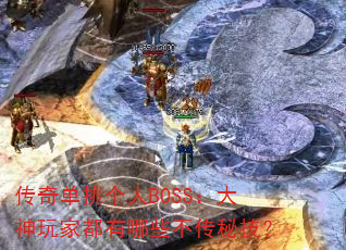 传奇单挑个人BOSS:大神玩家都有哪些不传秘技? 传奇单挑个人BOSS:大神玩家都有哪些不传秘技?