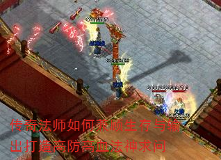 传奇法师如何兼顾生存与输出打造高防高血法神求问 传奇法师如何兼顾生存与输出打造高防高血法神求问