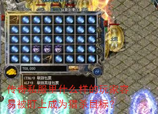 传奇私服里什么样的玩家容易被盯上成为猎杀目标? 传奇私服里什么样的玩家容易被盯上成为猎杀目标?