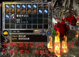 传奇私服宝石攻略:如何用好宝石提升实力,告别战力发愁? 传奇私服宝石攻略:如何用好宝石提升实力,告别战力发愁?