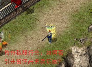 传奇私服行会:如何吸引并留住高素质玩家? 传奇私服行会:如何吸引并留住高素质玩家?