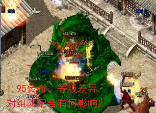1.95传奇,等级差异对组队配合有何影响? 1.95传奇,等级差异对组队配合有何影响?