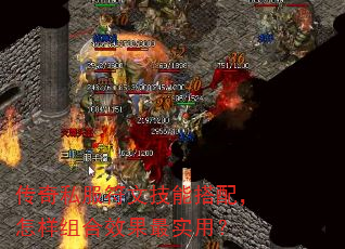 传奇私服符文技能搭配,怎样组合效果最实用? 传奇私服符文技能搭配,怎样组合效果最实用?