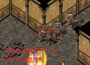 传奇私服里有什么方法可以快速赚钱? 传奇私服里有什么方法可以快速赚钱?