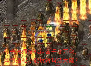 传奇法师技能组合千变万化,如何搭配才能玩转玛法大陆? 传奇法师技能组合千变万化,如何搭配才能玩转玛法大陆?