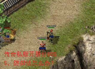 传奇私服开服打BOSS,防御低怎么办? 传奇私服开服打BOSS,防御低怎么办?