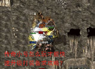 传奇小号怎么玩才能快速升级打装备求攻略? 传奇小号怎么玩才能快速升级打装备求攻略?