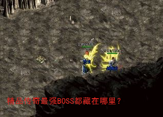 精品传奇最强BOSS都藏在哪里? 精品传奇最强BOSS都藏在哪里?