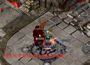 精品传奇最强BOSS都藏在哪里? 精品传奇最强BOSS都藏在哪里?