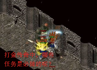 打金传奇中,哪些任务是必做的呢? 打金传奇中,哪些任务是必做的呢?