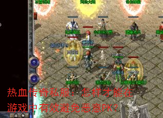 热血传奇私服:怎样才能在游戏中有效避免恶意PK? 热血传奇私服:怎样才能在游戏中有效避免恶意PK?