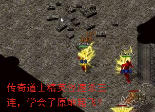 传奇道士精英怪速杀三连,学会了原地起飞? 传奇道士精英怪速杀三连,学会了原地起飞?