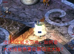 法师AOE毁天灭地,如何最大化技能伤害称霸玛法大陆? 法师AOE毁天灭地,如何最大化技能伤害称霸玛法大陆?