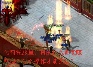 传奇私服里,真的什么都能赚钱吗?怎么操作才能实现? 传奇私服里,真的什么都能赚钱吗?怎么操作才能实现?