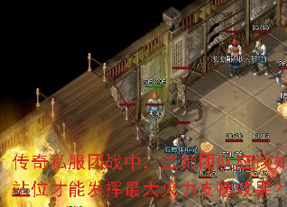 传奇私服团战中,法师团队应该如何站位才能发挥最大火力支援效果? 传奇私服团战中,法师团队应该如何站位才能发挥最大火力支援效果?