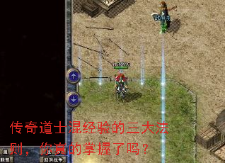 传奇道士混经验的三大法则,你真的掌握了吗? 传奇道士混经验的三大法则,你真的掌握了吗?