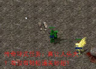 传奇环式任务:真让人头大?有没有轻松通关妙招? 传奇环式任务:真让人头大?有没有轻松通关妙招?