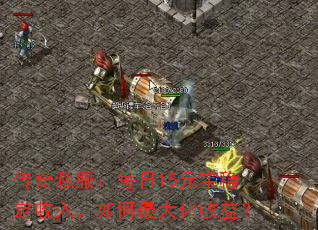 传奇私服:每日15元宝稳定收入,如何最大化收益? 传奇私服:每日15元宝稳定收入,如何最大化收益?