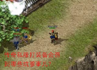 传奇私服打装备会遇到哪些坑爹事儿? 传奇私服打装备会遇到哪些坑爹事儿?