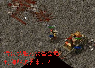 传奇私服打装备会遇到哪些坑爹事儿? 传奇私服打装备会遇到哪些坑爹事儿?