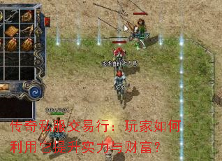 传奇私服交易行:玩家如何利用它提升实力与财富? 传奇私服交易行:玩家如何利用它提升实力与财富?