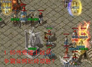 1.85传奇道士战队争霸如何玩转取胜? 1.85传奇道士战队争霸如何玩转取胜?