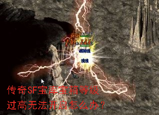 传奇SF宝库宝箱等级过高无法开启怎么办? 传奇SF宝库宝箱等级过高无法开启怎么办?