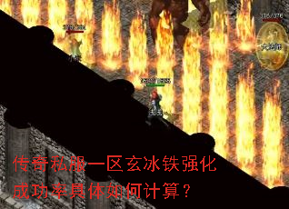 传奇私服一区玄冰铁强化成功率具体如何计算? 传奇私服一区玄冰铁强化成功率具体如何计算?