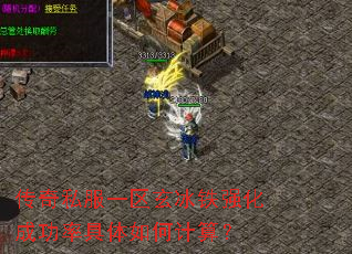 传奇私服一区玄冰铁强化成功率具体如何计算? 传奇私服一区玄冰铁强化成功率具体如何计算?