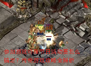 参加游戏特殊节日活动要怎么搞定?传奇游戏攻略全解析 参加游戏特殊节日活动要怎么搞定?传奇游戏攻略全解析