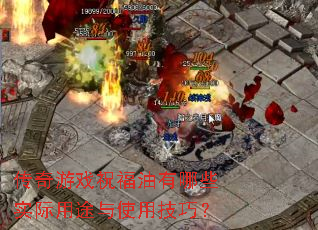 传奇游戏祝福油有哪些实际用途与使用技巧? 传奇游戏祝福油有哪些实际用途与使用技巧?