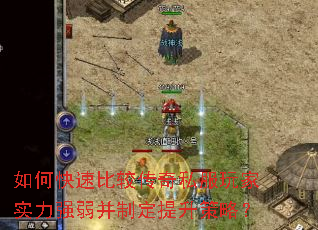 如何快速比较传奇私服玩家实力强弱并制定提升策略? 如何快速比较传奇私服玩家实力强弱并制定提升策略?