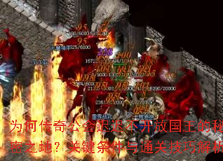 为何传奇公会迟迟不开放国王的秘密之地?关键条件与通关技巧解析 为何传奇公会迟迟不开放国王的秘密之地?关键条件与通关技巧解析