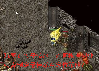 玩家在传奇私服中如何根据职业特点制定最佳战斗定位策略? 玩家在传奇私服中如何根据职业特点制定最佳战斗定位策略?