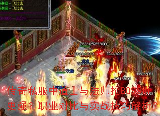 传奇私服中道士与法师抢BOSS谁更强?职业对比与实战技巧解析? 传奇私服中道士与法师抢BOSS谁更强?职业对比与实战技巧解析?