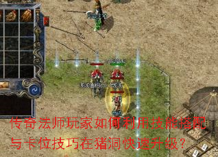 传奇法师玩家如何利用技能搭配与卡位技巧在猪洞快速升级? 传奇法师玩家如何利用技能搭配与卡位技巧在猪洞快速升级?