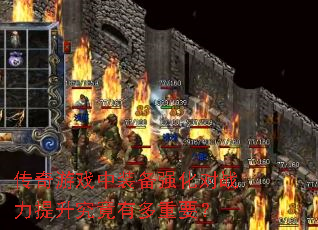 传奇游戏中装备强化对战力提升究竟有多重要? 传奇游戏中装备强化对战力提升究竟有多重要?