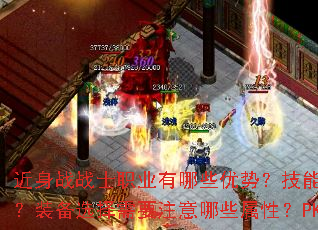 近身战战士职业有哪些优势?技能如何搭配才能发挥最大伤害?装备选择需要注意哪些属性?PK时又有哪些实用技巧? 近身战战士职业有哪些优势?技能如何搭配才能发挥最大伤害?装备选择需要注意哪些属性?PK时又有哪些实用技巧?