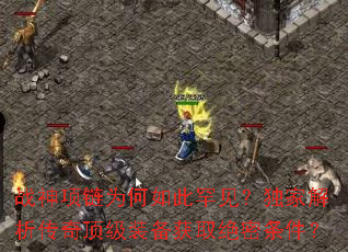 战神项链为何如此罕见?独家解析传奇顶级装备获取绝密条件? 战神项链为何如此罕见?独家解析传奇顶级装备获取绝密条件?