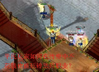 平民玩家如何在传奇中不花钱也能玩转法师职业? 平民玩家如何在传奇中不花钱也能玩转法师职业?