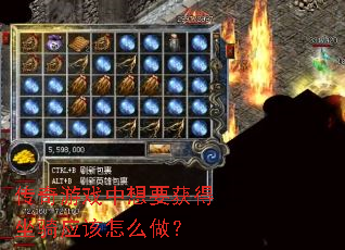 传奇游戏中想要获得坐骑应该怎么做? 传奇游戏中想要获得坐骑应该怎么做?