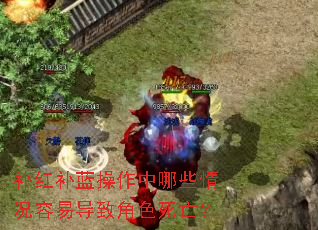 补红补蓝操作中哪些情况容易导致角色死亡? 补红补蓝操作中哪些情况容易导致角色死亡?