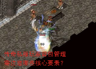 传奇私服玩家背包管理需注意哪些核心要素? 传奇私服玩家背包管理需注意哪些核心要素?