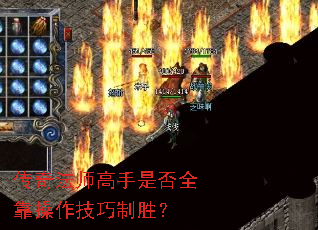传奇法师高手是否全靠操作技巧制胜? 传奇法师高手是否全靠操作技巧制胜?