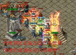 传奇游戏装备改造任务如何快速完成通关技巧有哪些? 传奇游戏装备改造任务如何快速完成通关技巧有哪些?