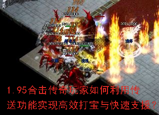 1.95合击传奇玩家如何利用传送功能实现高效打宝与快速支援? 1.95合击传奇玩家如何利用传送功能实现高效打宝与快速支援?