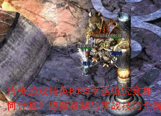 传奇游戏精英BOSS幸运值究竟如何计算?隐藏机制与实战技巧全解析 传奇游戏精英BOSS幸运值究竟如何计算?隐藏机制与实战技巧全解析