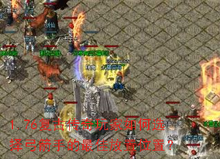 1.76复古传奇玩家如何选择弓箭手的最佳放置位置? 1.76复古传奇玩家如何选择弓箭手的最佳放置位置?